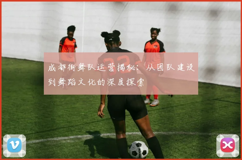成都街舞队运营揭秘：从团队建设到舞蹈文化的深度探索