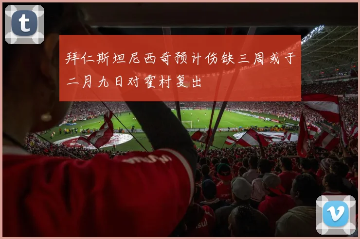 拜仁斯坦尼西奇预计伤缺三周或于二月九日对霍村复出