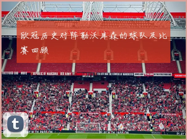 欧冠历史对阵勒沃库森的球队及比赛回顾