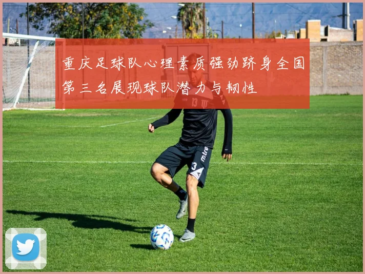 重庆足球队心理素质强劲跻身全国第三名展现球队潜力与韧性